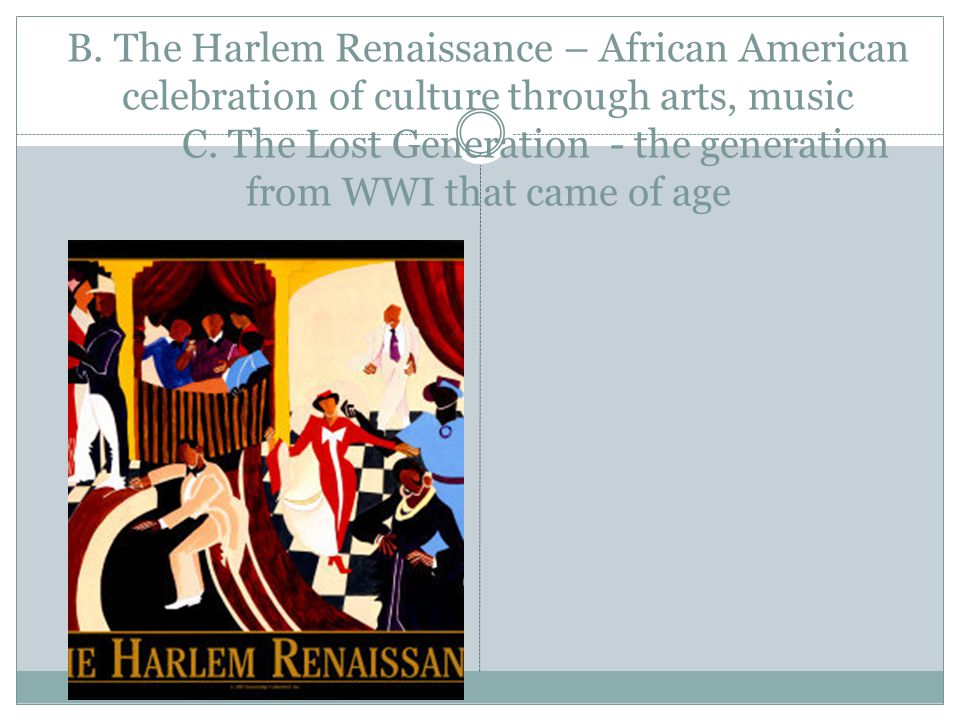 B. The Harlem Renaissance – African American celebration of culture through arts, music C.
