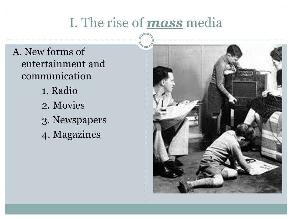 I. The rise of mass media A. New forms of entertainment and communication. 1. Radio. 2. Movies. 3. Newspapers.