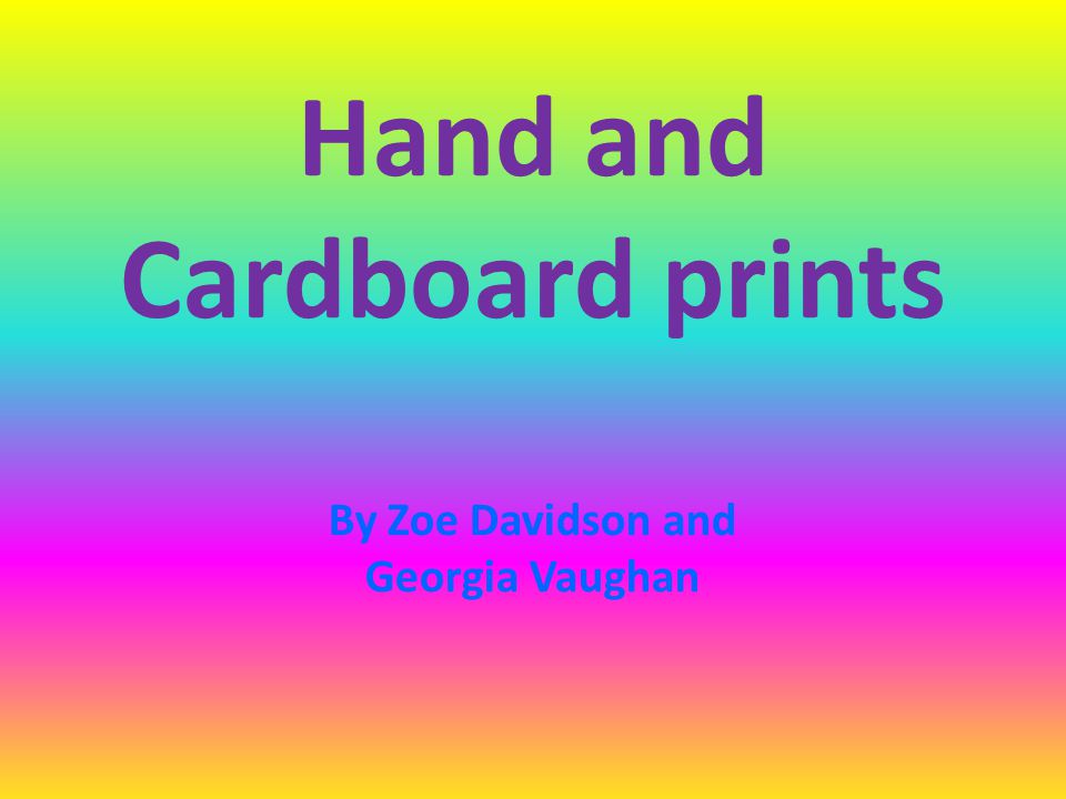 Hand and Cardboard prints By Zoe Davidson and Georgia Vaughan