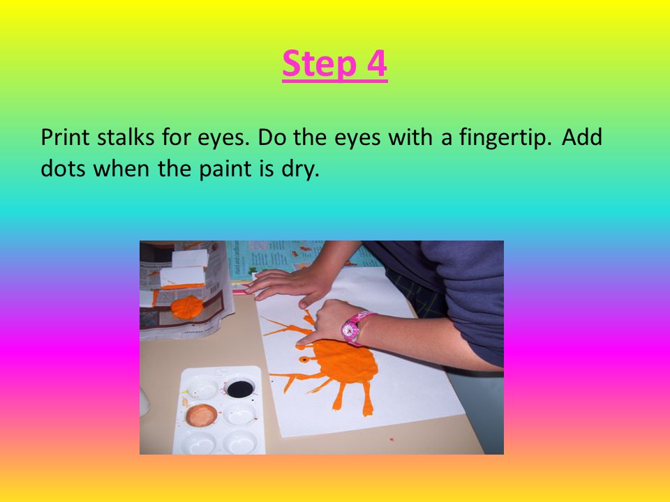 Step 4 Print stalks for eyes. Do the eyes with a fingertip. Add dots when the paint is dry.