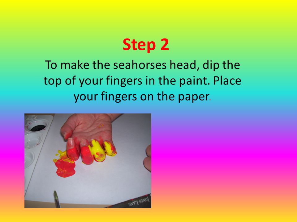 Step 2 To make the seahorses head, dip the top of your fingers in the paint.