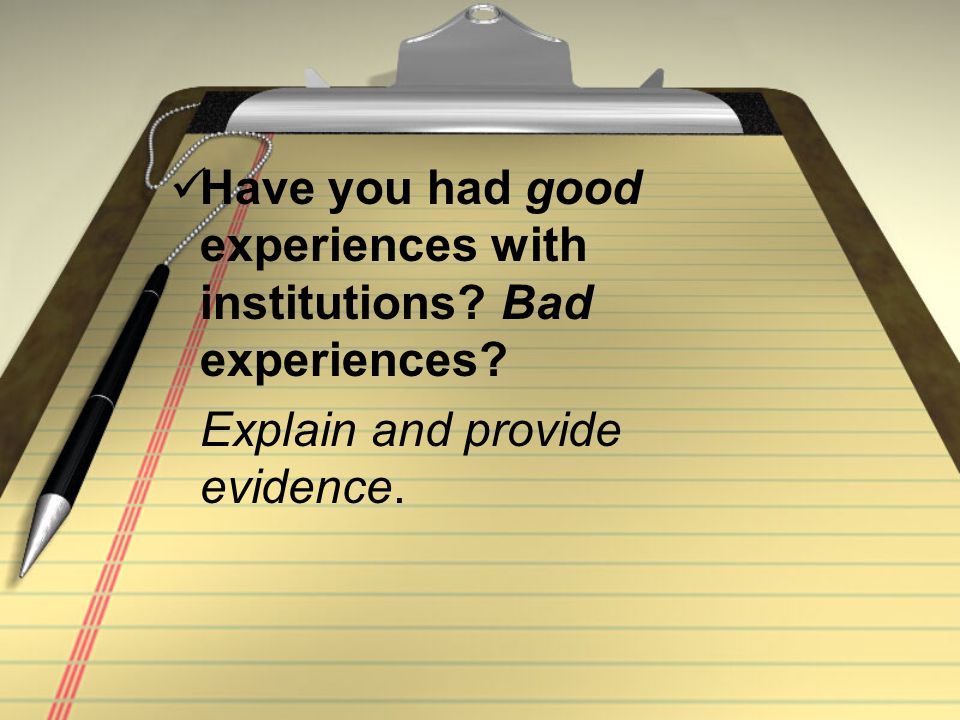 Have you had good experiences with institutions Bad experiences