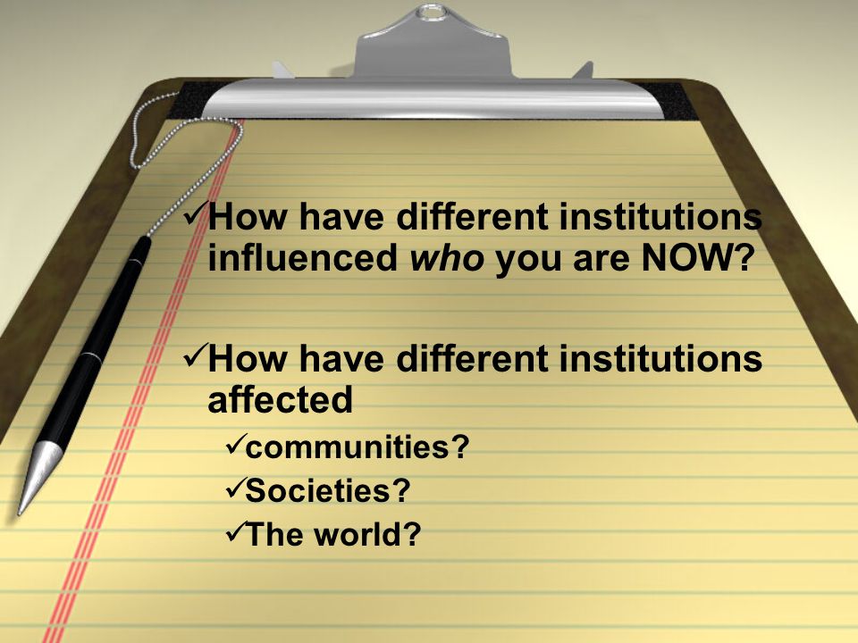 How have different institutions influenced who you are NOW