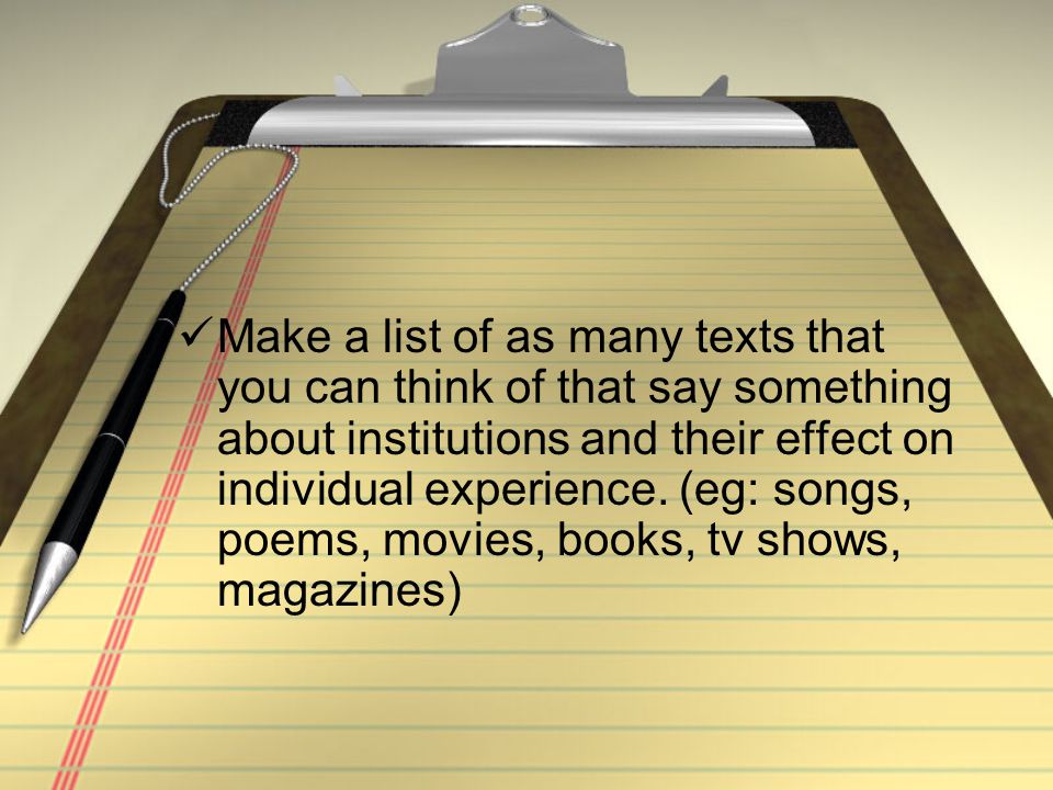 Make a list of as many texts that you can think of that say something about institutions and their effect on individual experience.