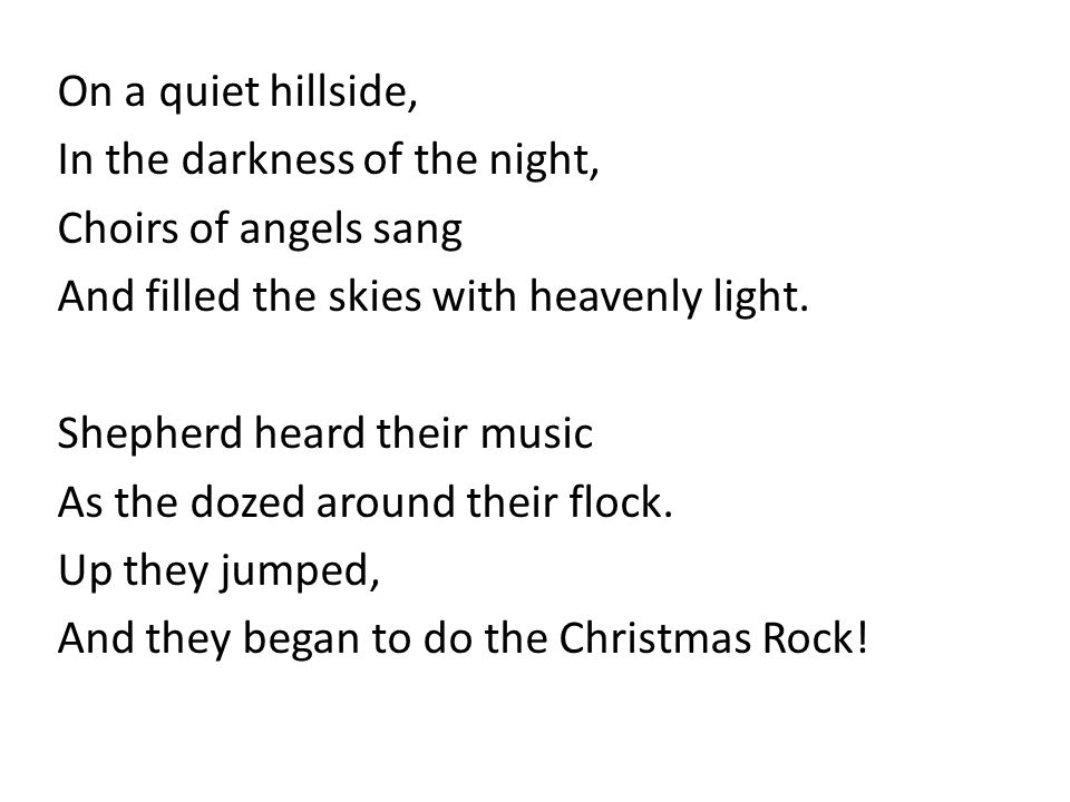 On a quiet hillside, In the darkness of the night, Choirs of angels sang And filled the skies with heavenly light.