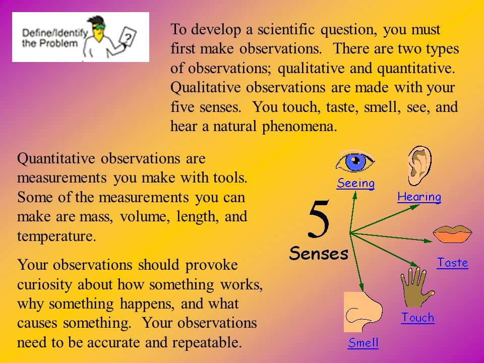 To develop a scientific question, you must first make observations