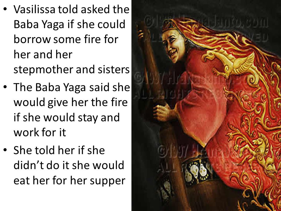 Vasilissa told asked the Baba Yaga if she could borrow some fire for her and her stepmother and sisters