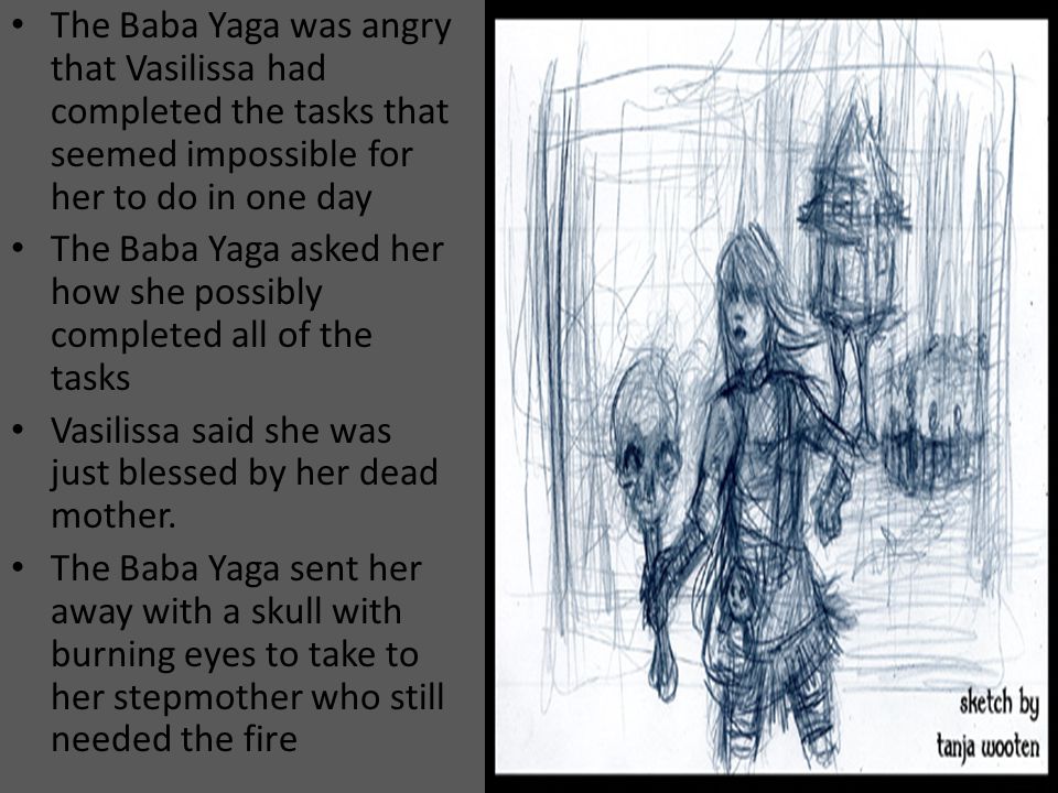 The Baba Yaga was angry that Vasilissa had completed the tasks that seemed impossible for her to do in one day