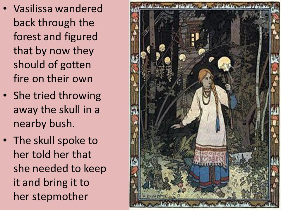 Vasilissa wandered back through the forest and figured that by now they should of gotten fire on their own