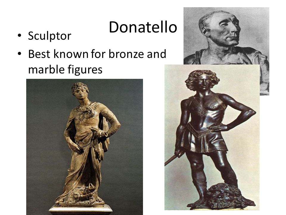 Donatello Sculptor Best known for bronze and marble figures