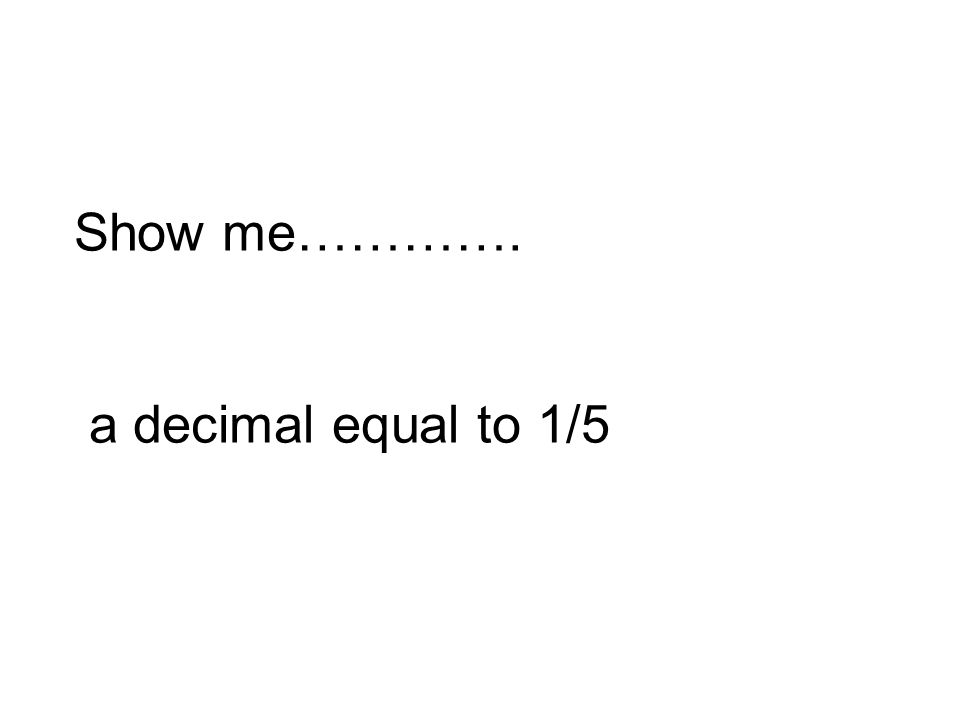 Show me…………. a decimal equal to 1/5