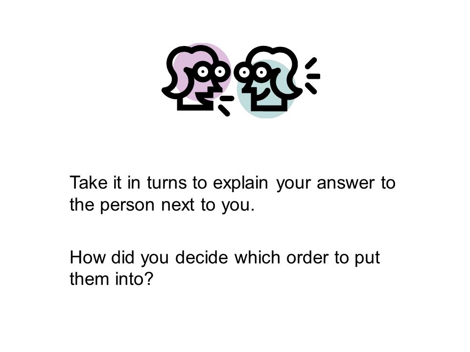 Take it in turns to explain your answer to the person next to you.