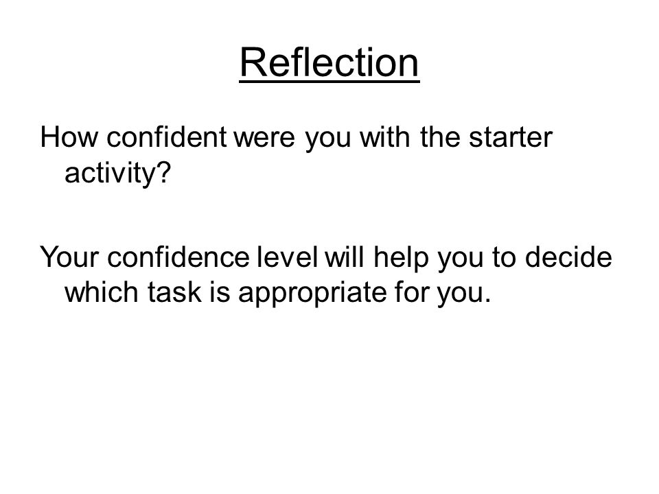 Reflection How confident were you with the starter activity