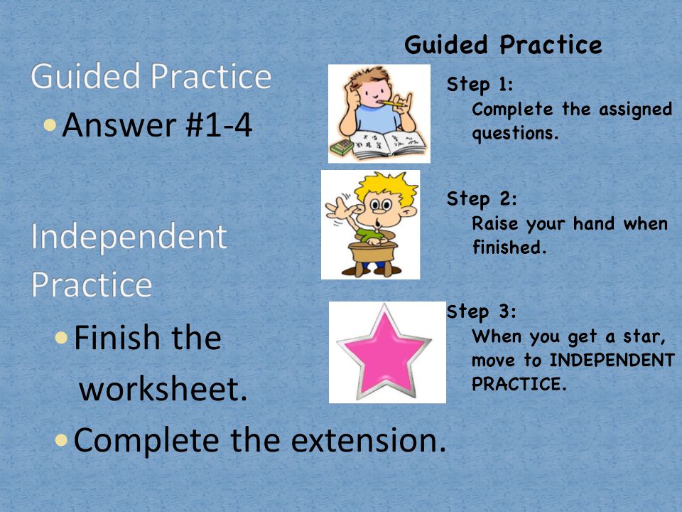 Guided Practice Independent Practice Answer #1-4 Finish the worksheet.