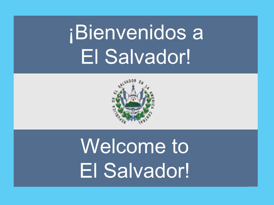 ¡Bienvenidos a El Salvador! Welcome to El Salvador!