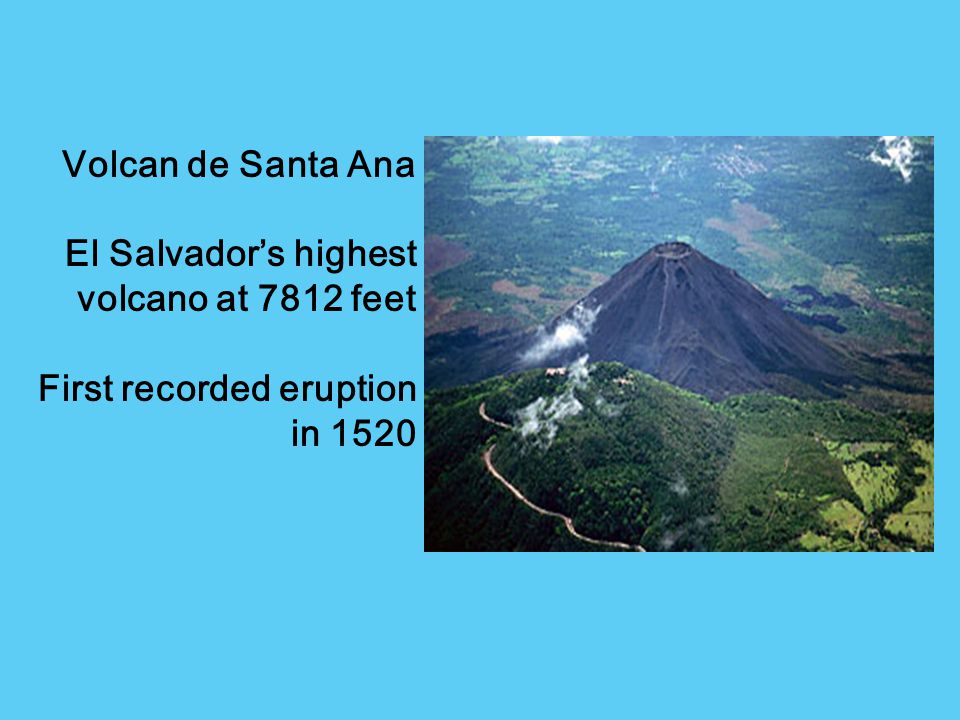 Volcan de Santa Ana El Salvador’s highest volcano at 7812 feet First recorded eruption in 1520