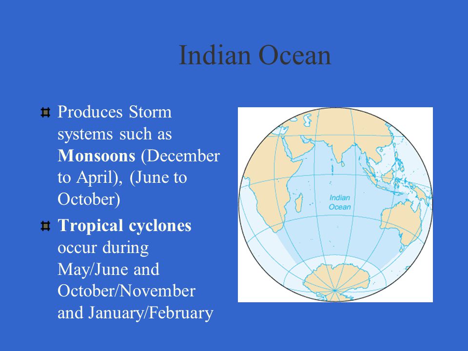 Indian Ocean Produces Storm systems such as Monsoons (December to April), (June to October)