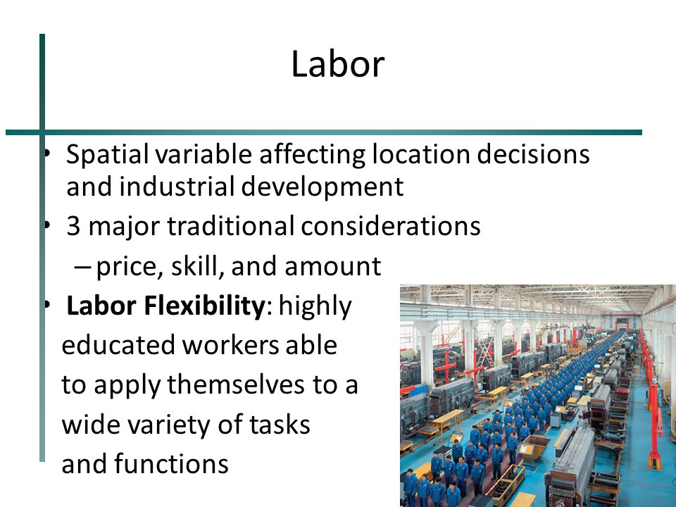 Labor Spatial variable affecting location decisions and industrial development. 3 major traditional considerations.