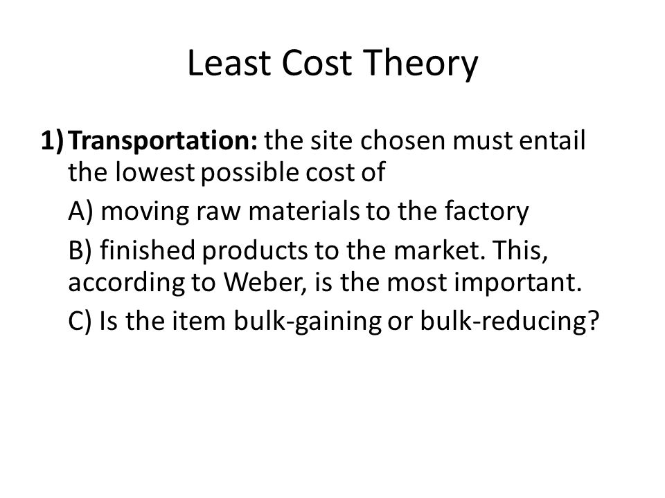 Least Cost Theory Transportation: the site chosen must entail the lowest possible cost of. A) moving raw materials to the factory.