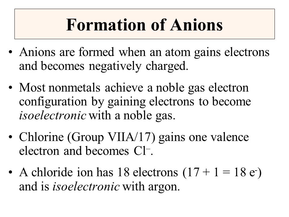 Formation of Anions Anions are formed when an atom gains electrons and becomes negatively charged.