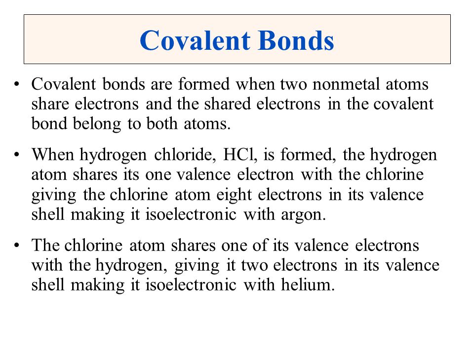 Covalent Bonds Covalent bonds are formed when two nonmetal atoms share electrons and the shared electrons in the covalent bond belong to both atoms.