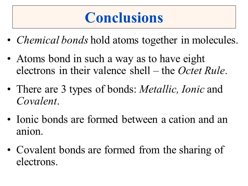 Conclusions Chemical bonds hold atoms together in molecules.