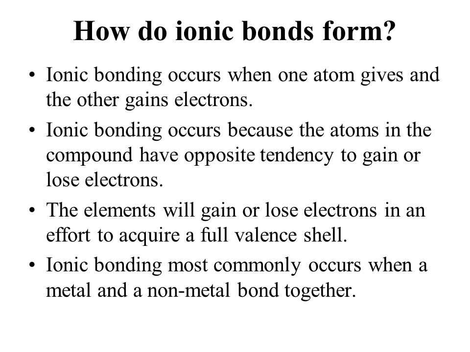 How do ionic bonds form Ionic bonding occurs when one atom gives and the other gains electrons.