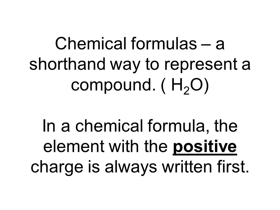 Chemical formulas – a shorthand way to represent a compound