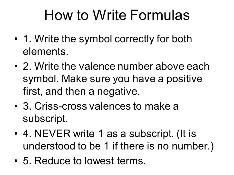 How to Write Formulas 1. Write the symbol correctly for both elements.