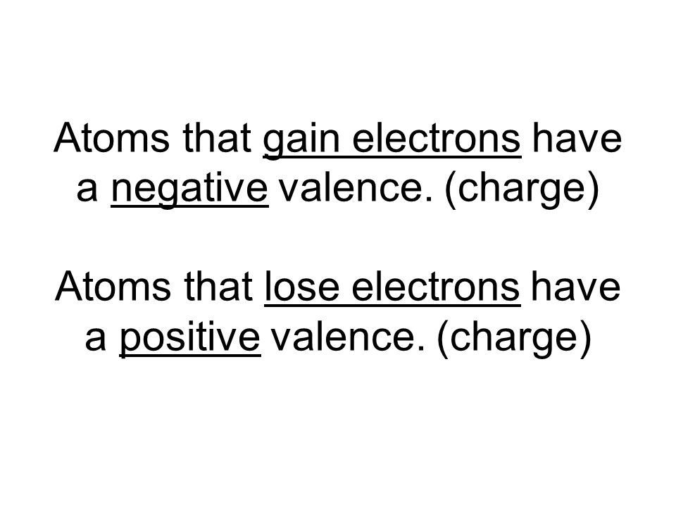 Atoms that gain electrons have a negative valence