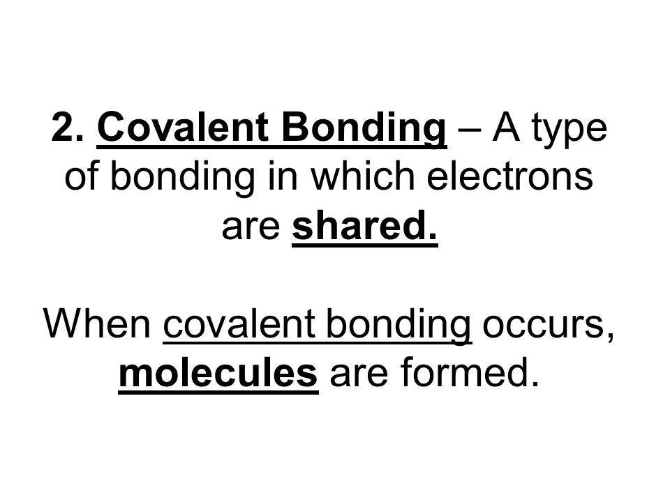 2. Covalent Bonding – A type of bonding in which electrons are shared
