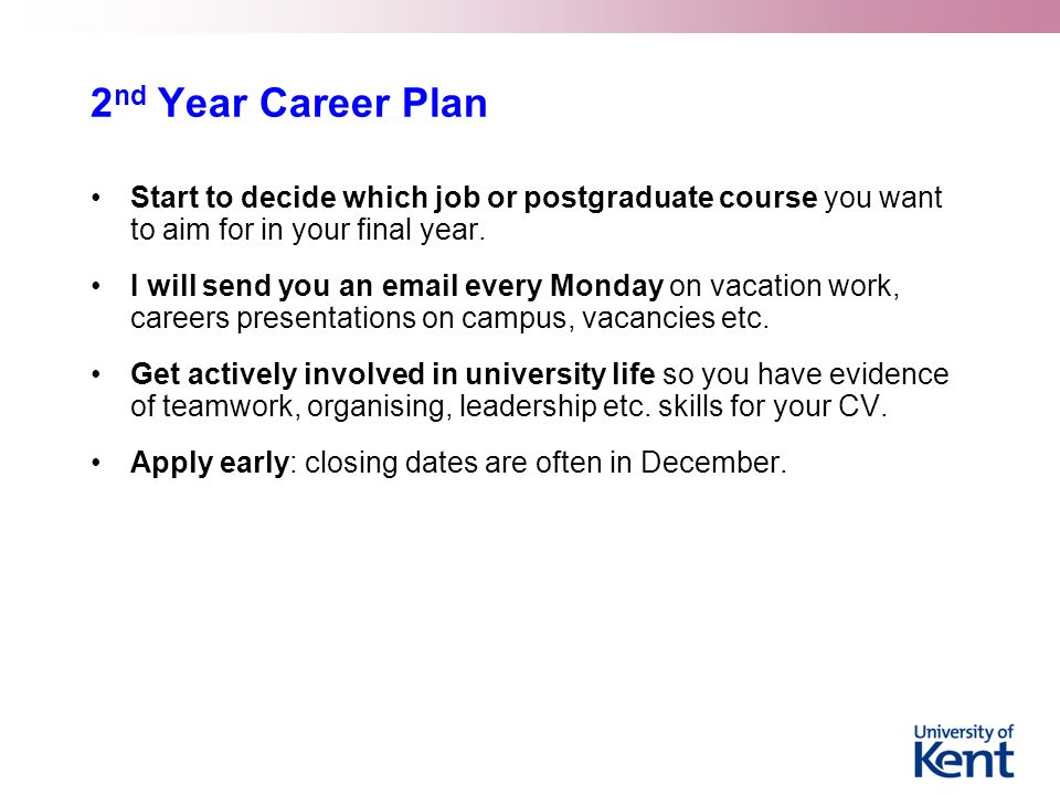 2nd Year Career Plan Start to decide which job or postgraduate course you want to aim for in your final year.