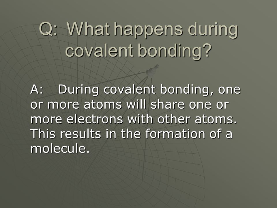 Q: What happens during covalent bonding