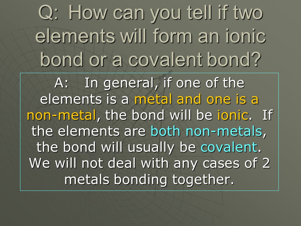 Q: How can you tell if two elements will form an ionic bond or a covalent bond