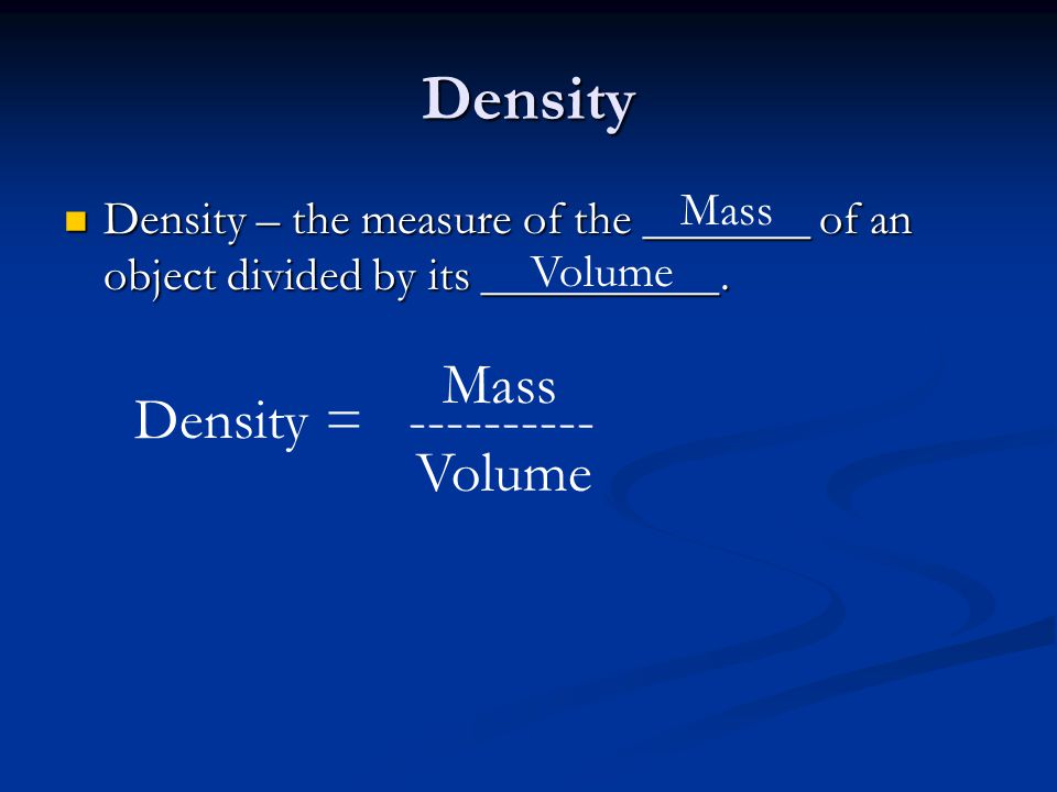 Density Mass Density = Volume Mass