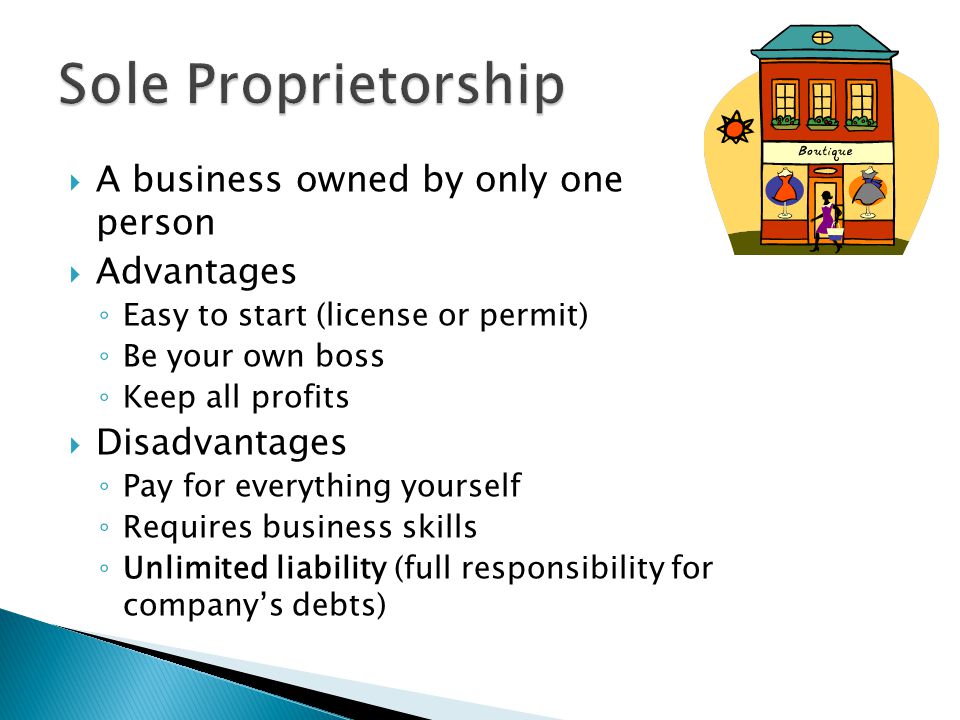 Sole Proprietorship A business owned by only one person Advantages