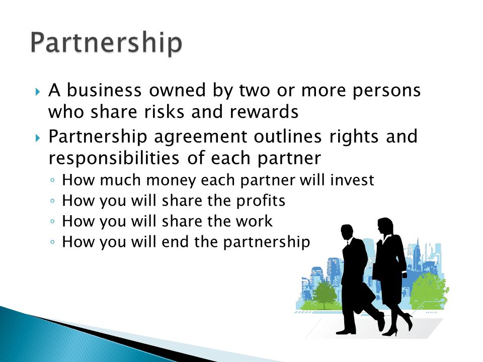 Partnership A business owned by two or more persons who share risks and rewards.