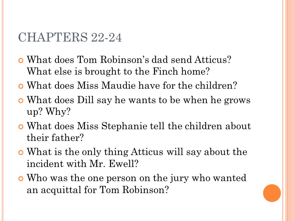 CHAPTERS What does Tom Robinson’s dad send Atticus What else is brought to the Finch home What does Miss Maudie have for the children