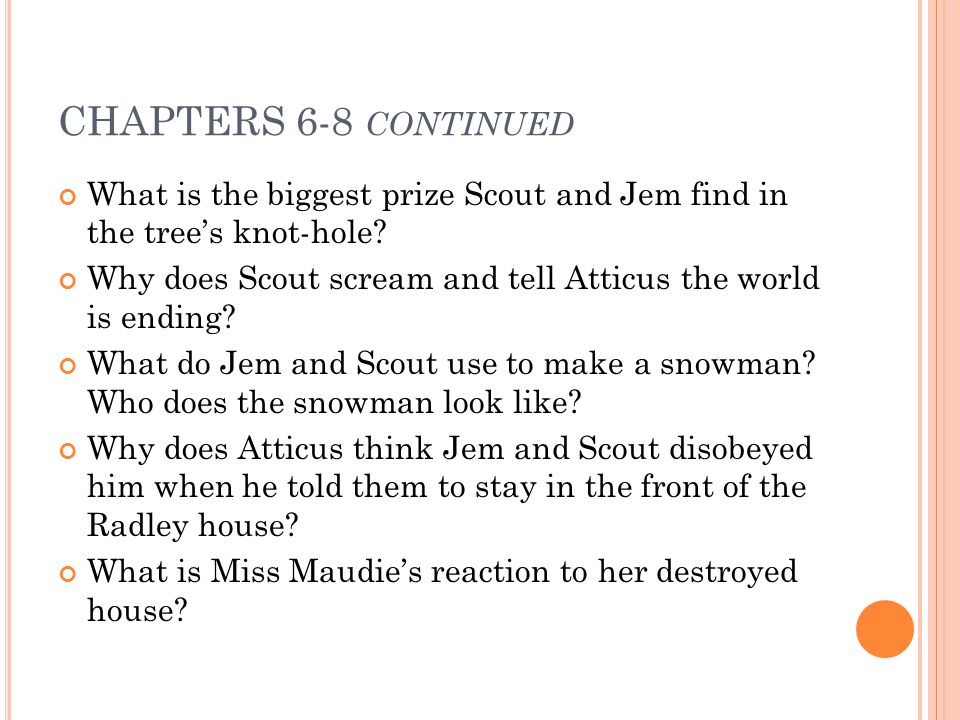 CHAPTERS 6-8 continued What is the biggest prize Scout and Jem find in the tree’s knot-hole