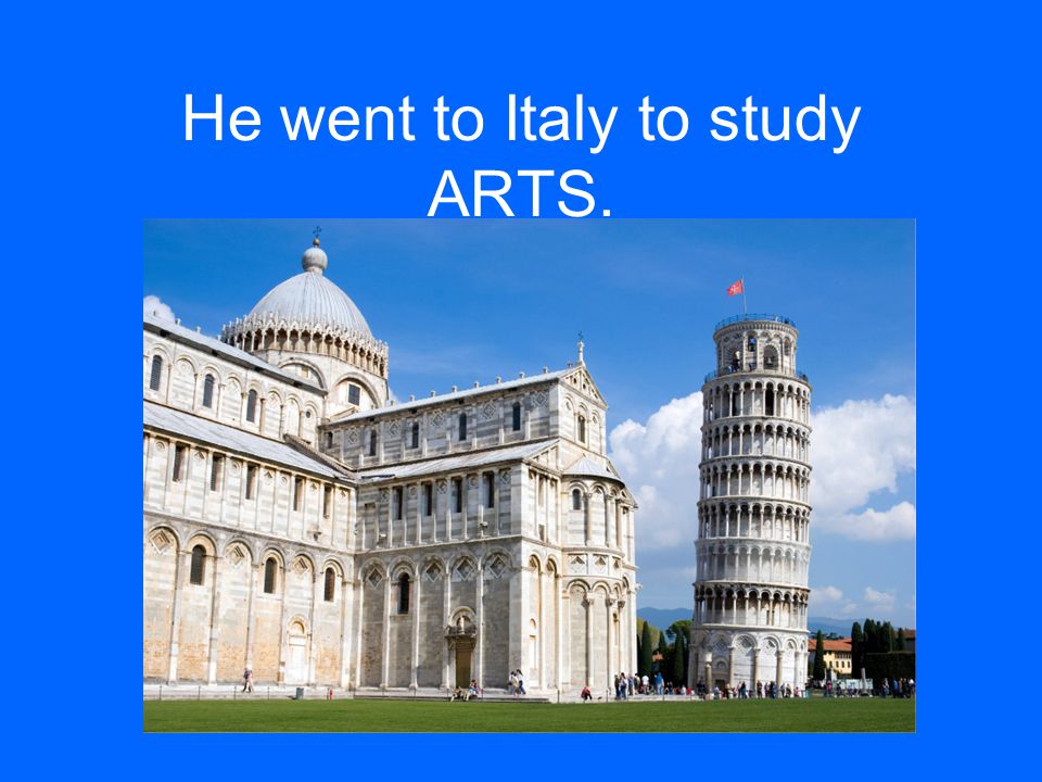 He went to Italy to study ARTS.