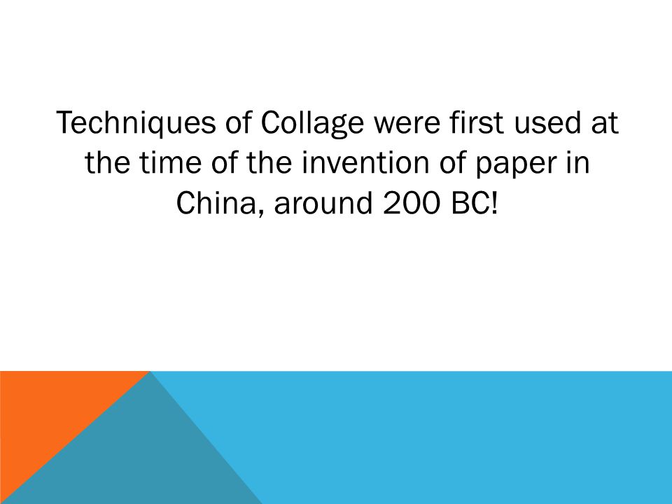 Techniques of Collage were first used at the time of the invention of paper in China, around 200 BC!