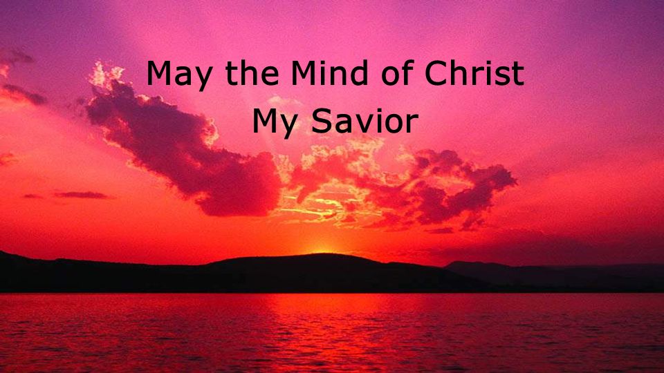 May the Mind of Christ My Savior