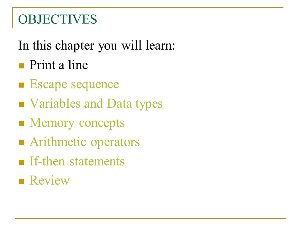 OBJECTIVES In this chapter you will learn: Print a line. Escape sequence. Variables and Data types.