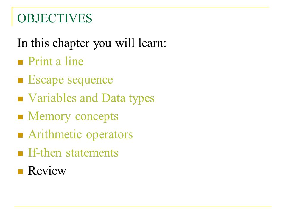 OBJECTIVES In this chapter you will learn: Print a line. Escape sequence. Variables and Data types.