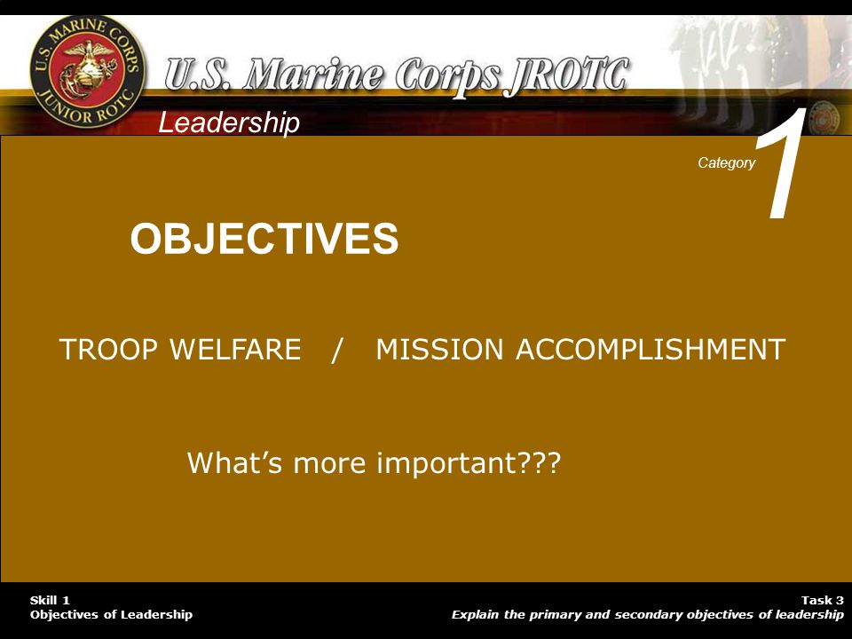 1 OBJECTIVES Leadership TROOP WELFARE / MISSION ACCOMPLISHMENT