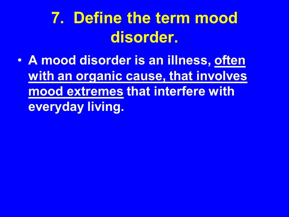 7. Define the term mood disorder.