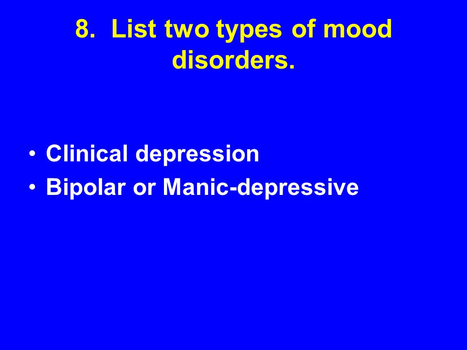 8. List two types of mood disorders.