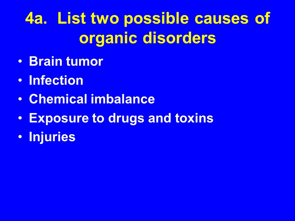 4a. List two possible causes of organic disorders