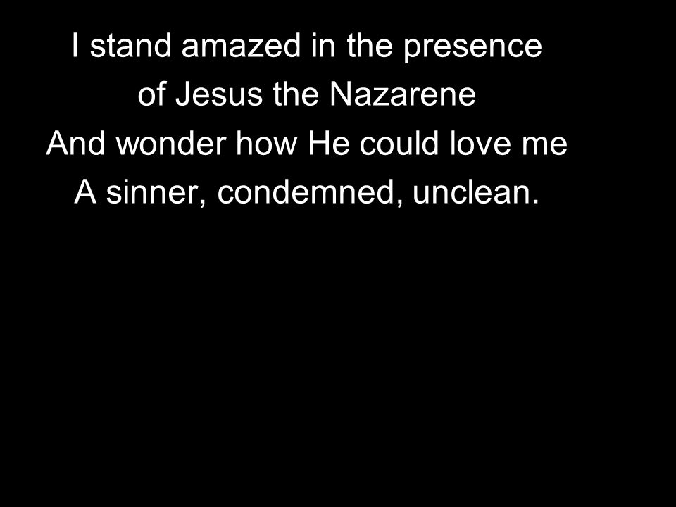 I stand amazed in the presence of Jesus the Nazarene