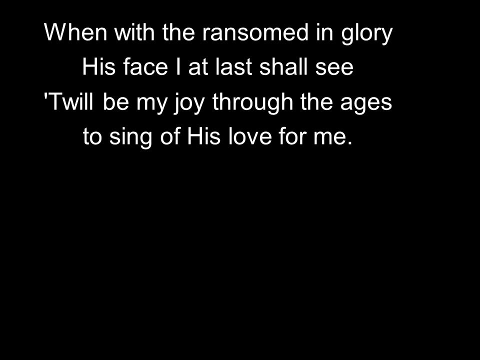 When with the ransomed in glory His face I at last shall see